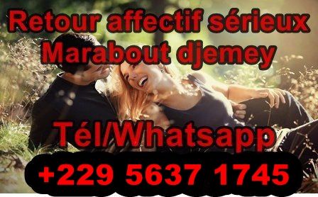 Le Retour affectif du marabout sérieux Djemey&nbsp;+22956371745